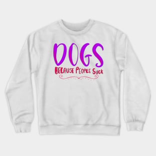 Dogs Because People Suck Funny T-shirt Crewneck Sweatshirt